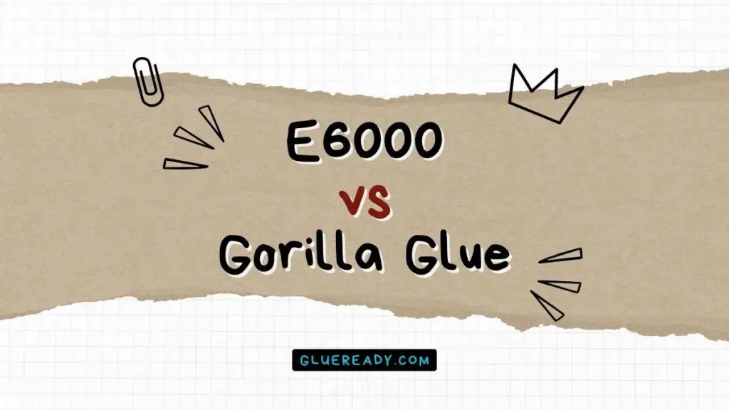 E6000 vs Gorilla Glue | In-Depth Comparison