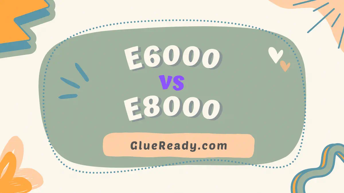 E6000 vs E8000 Glue