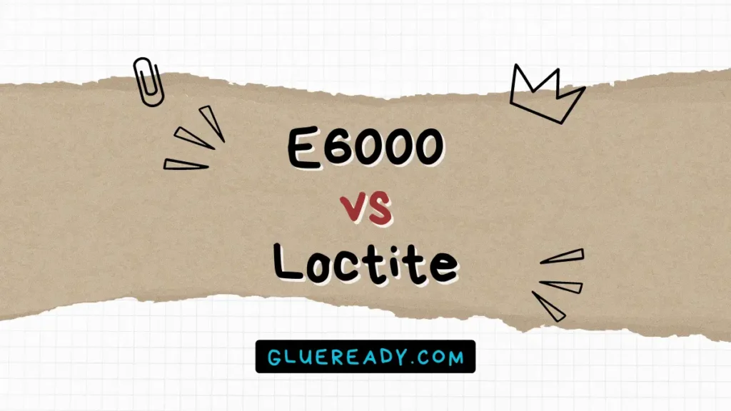 E6000 vs Loctite | In-Depth Comparison