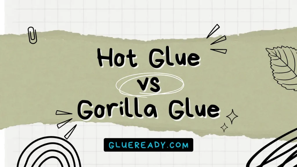 Hot Glue vs Gorilla Glue | What Are The Differences?