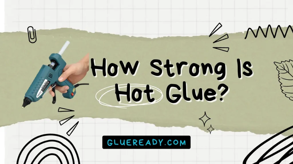 How Strong Is Hot Glue Actually?