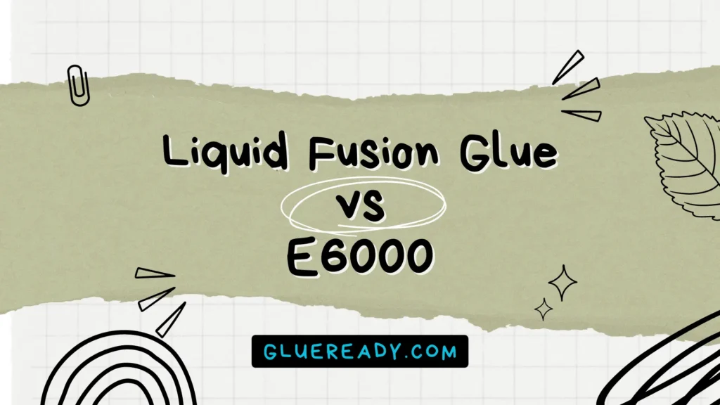 Liquid Fusion Glue vs E6000 | In-Depth Comparison