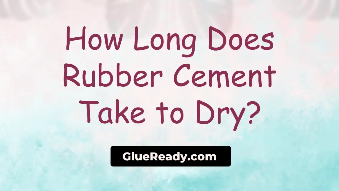 How Long Does Rubber Cement Take to Dry?