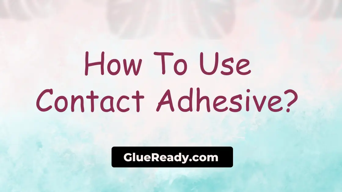 How To Use Contact Adhesive