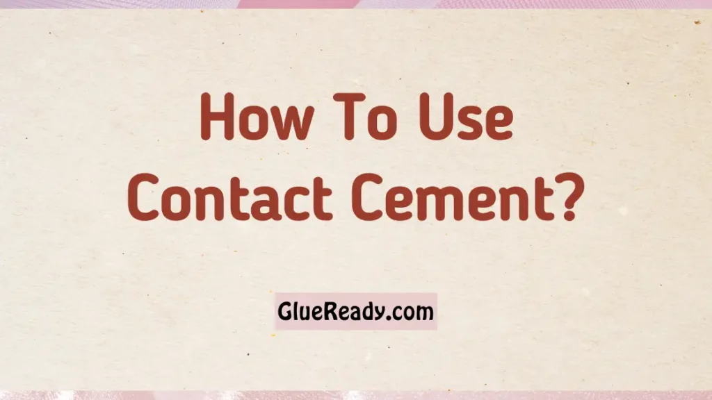 How To Use Contact Cement Properly?