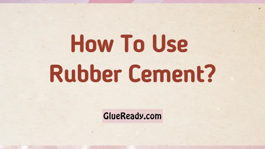 How To Use Rubber Cement?