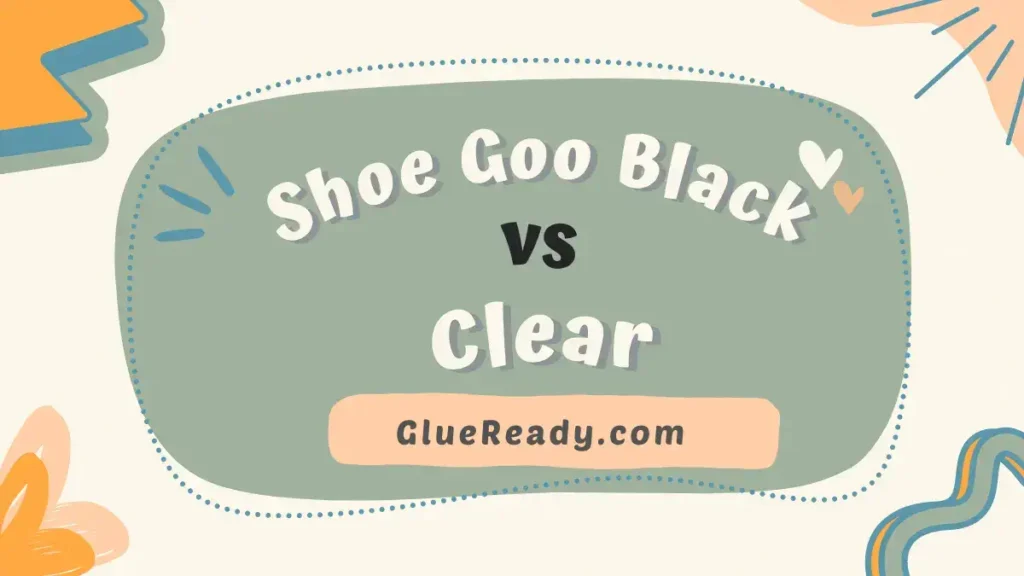Shoe Goo Black vs Clear – What are the Differences?