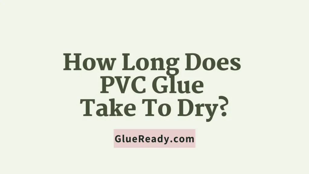 How Long Does PVC Glue Take to Dry?