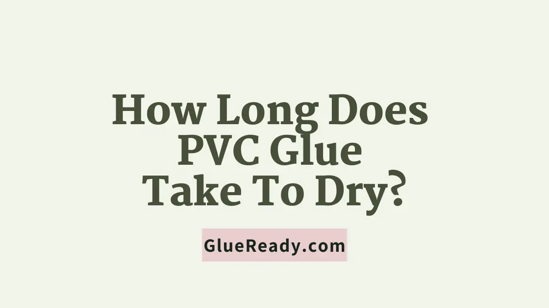 How Long Does PVC Glue Take To Dry