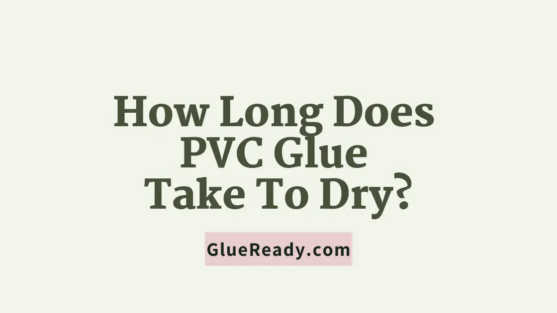 How Long Does PVC Glue Take to Dry?