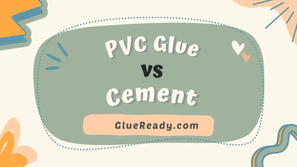 PVC Glue vs Cement | In-Depth Comparison