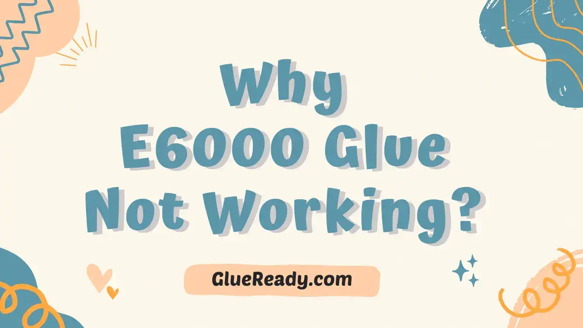 Why E6000 Glue Not Working