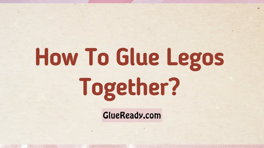 How To Glue Legos Together